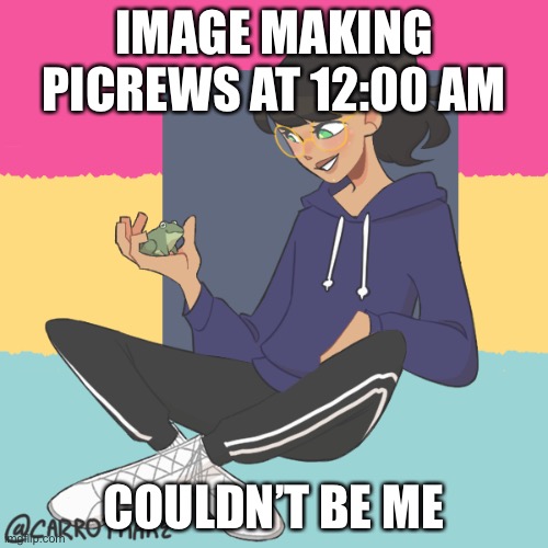 Help, I’m gay | IMAGE MAKING PICREWS AT 12:00 AM; COULDN’T BE ME | image tagged in help i m gay | made w/ Imgflip meme maker