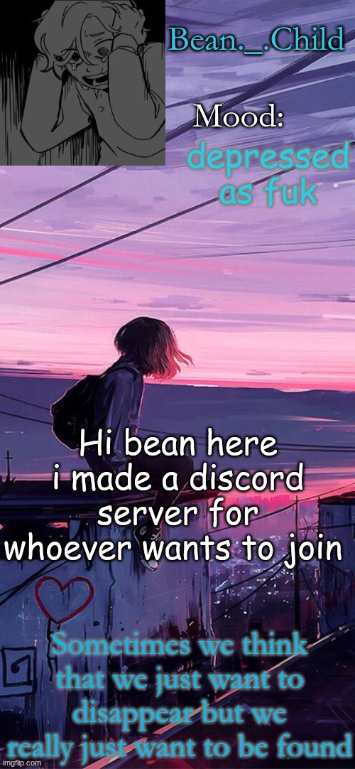 depressed as fuk; Hi bean here i made a discord server for whoever wants to join | made w/ Imgflip meme maker