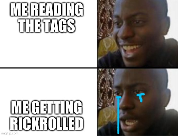 Oh yeah! Oh no... | ME READING THE TAGS ME GETTING RICKROLLED | image tagged in oh yeah oh no | made w/ Imgflip meme maker