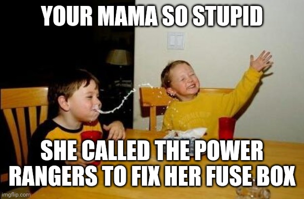 Yo Momma So Fat | YOUR MAMA SO STUPID SHE CALLED THE POWER RANGERS TO FIX HER FUSE BOX | image tagged in yo momma so fat | made w/ Imgflip meme maker