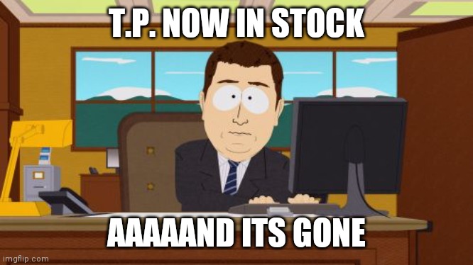 Tp | T.P. NOW IN STOCK; AAAAAND ITS GONE | image tagged in memes,aaaaand its gone | made w/ Imgflip meme maker