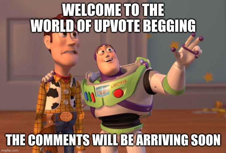 Welcome friends this is upvote begging | WELCOME TO THE WORLD OF UPVOTE BEGGING; THE COMMENTS WILL BE ARRIVING SOON | image tagged in memes,x x everywhere,upvote,upvote begging,fishing for upvotes | made w/ Imgflip meme maker