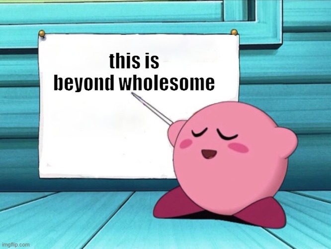 kirby sign | this is beyond wholesome | image tagged in kirby sign | made w/ Imgflip meme maker