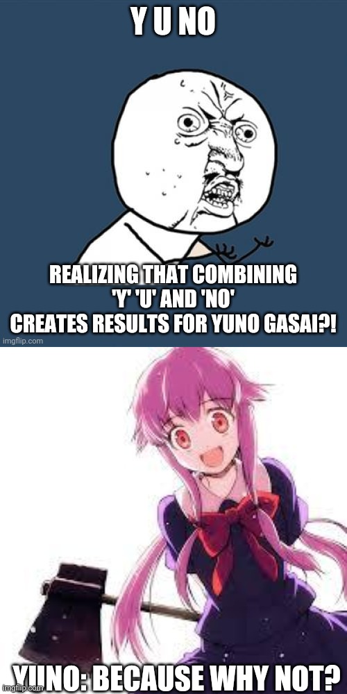 (OLD MEME) If Puns went too Far? | YUNO: BECAUSE WHY NOT? | image tagged in yuno,y u no,yuno gasai,puns | made w/ Imgflip meme maker