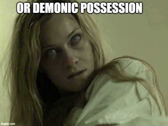 OR DEMONIC POSSESSION | made w/ Imgflip meme maker