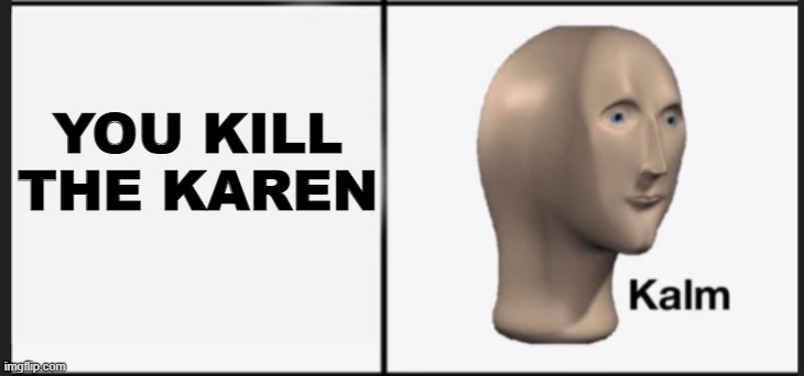 YOU KILL THE KAREN | made w/ Imgflip meme maker