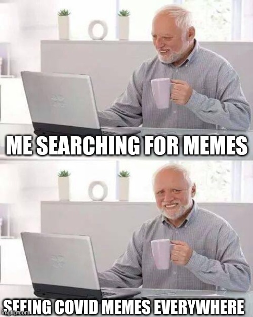 When you search memes but there all just about covid |  ME SEARCHING FOR MEMES; SEEING COVID MEMES EVERYWHERE | image tagged in memes | made w/ Imgflip meme maker