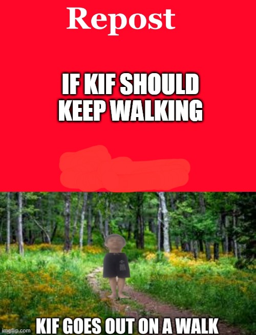 IF KIF SHOULD KEEP WALKING | image tagged in repost | made w/ Imgflip meme maker