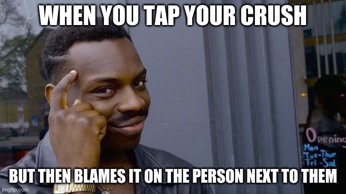 Roll Safe Think About It | WHEN YOU TAP YOUR CRUSH; BUT THEN BLAMES IT ON THE PERSON NEXT TO THEM | image tagged in memes,roll safe think about it | made w/ Imgflip meme maker