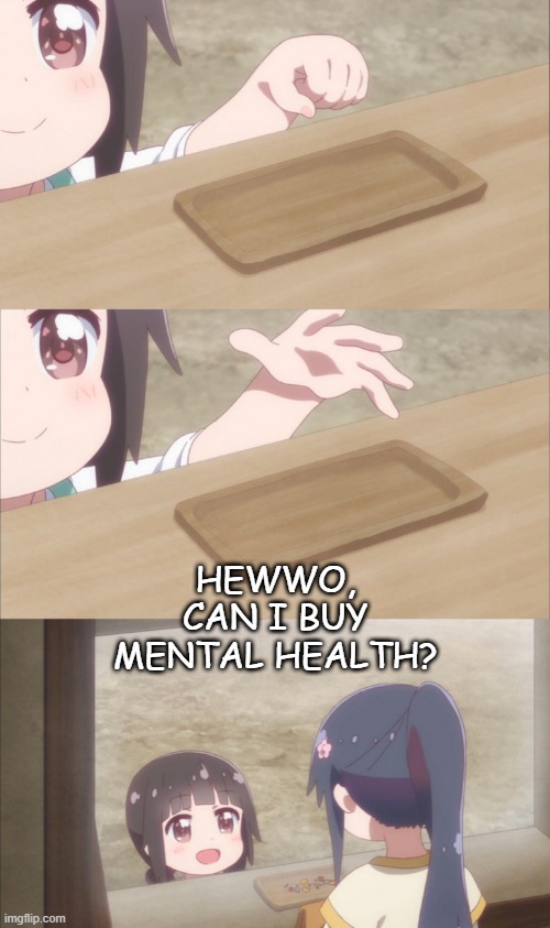 Yuu buys a cookie | HEWWO, CAN I BUY MENTAL HEALTH? | image tagged in yuu buys a cookie | made w/ Imgflip meme maker