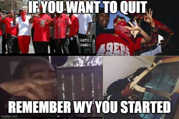 Stay strong | IF YOU WANT TO QUIT; REMEMBER WY YOU STARTED | image tagged in inspirational quote,inspirational memes,inspirational,inspiration,gangsta,arcadecraniacs | made w/ Imgflip meme maker