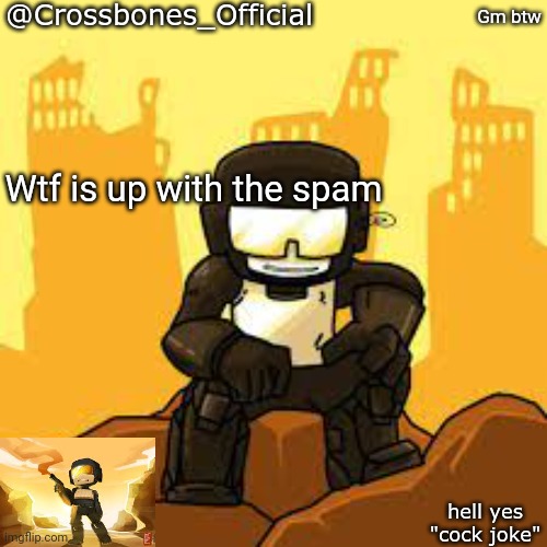 Crossbones but ugh | Gm btw; Wtf is up with the spam | image tagged in crossbones but ugh | made w/ Imgflip meme maker