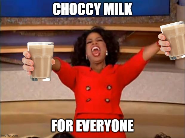 Oprah You Get A Meme | CHOCCY MILK; FOR EVERYONE | image tagged in memes,oprah you get a | made w/ Imgflip meme maker