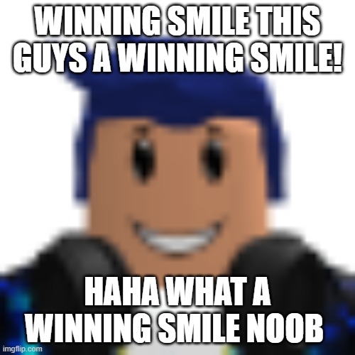 Winning smile | WINNING SMILE THIS GUYS A WINNING SMILE! HAHA WHAT A WINNING SMILE NOOB | image tagged in roblox,roblox meme | made w/ Imgflip meme maker