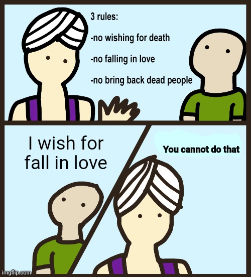he didn't listen the rules | I wish for fall in love; You cannot do that | image tagged in genie rules meme | made w/ Imgflip meme maker