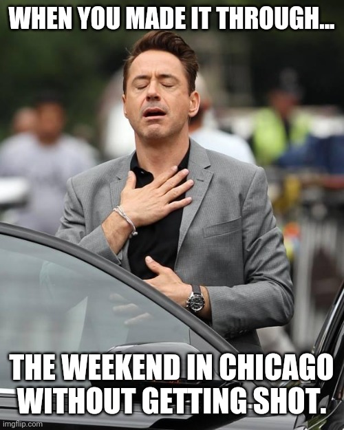If you're reading this, you made it. | WHEN YOU MADE IT THROUGH... THE WEEKEND IN CHICAGO WITHOUT GETTING SHOT. | image tagged in memes | made w/ Imgflip meme maker