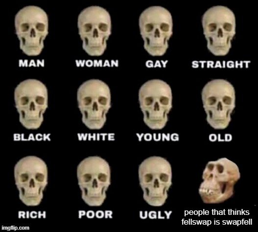 idiot skull | people that thinks fellswap is swapfell | image tagged in idiot skull | made w/ Imgflip meme maker