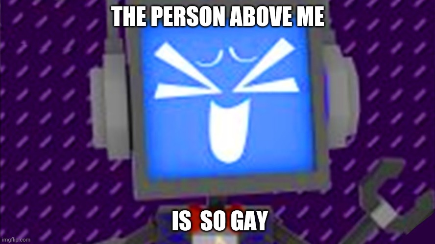 Laughing fandroid | THE PERSON ABOVE ME; IS  SO GAY | image tagged in laughing fandroid | made w/ Imgflip meme maker