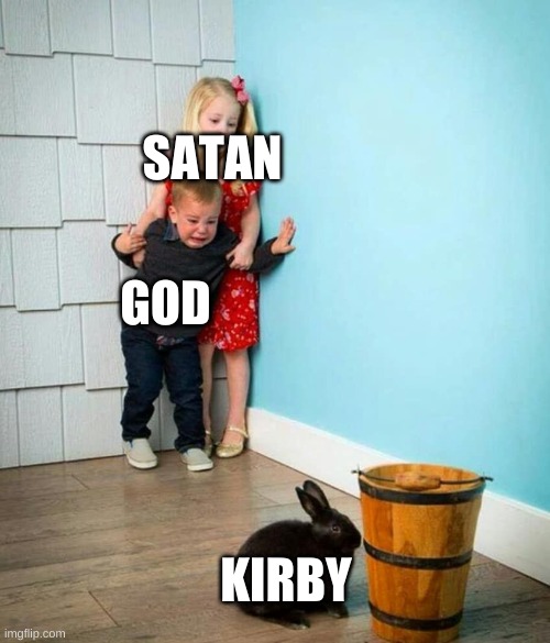 kirby reality | SATAN; GOD; KIRBY | image tagged in children scared of rabbit | made w/ Imgflip meme maker