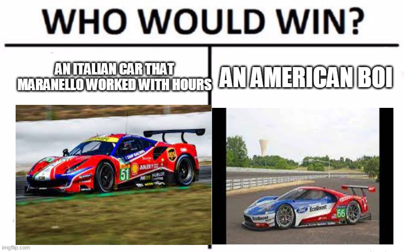 2016 Le Mans GTE Pro In A Nutshell | AN ITALIAN CAR THAT MARANELLO WORKED WITH HOURS; AN AMERICAN BOI | image tagged in memes,who would win | made w/ Imgflip meme maker