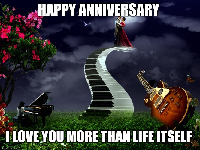 Anniversary | HAPPY ANNIVERSARY; I LOVE YOU MORE THAN LIFE ITSELF | image tagged in anniversary | made w/ Imgflip meme maker