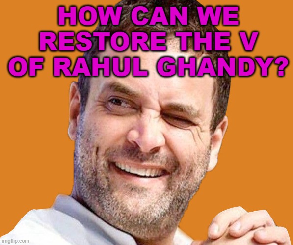 How can we restore the V of Rahul Ghandy? | HOW CAN WE RESTORE THE V OF RAHUL GHANDY? | image tagged in pappu gandhi | made w/ Imgflip meme maker