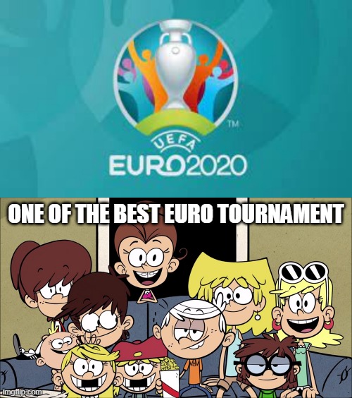 My Opinion on EURO 2020 | ONE OF THE BEST EURO TOURNAMENT | image tagged in the loud siblings watching tv | made w/ Imgflip meme maker
