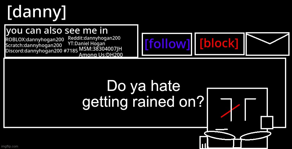 [danny] Announcement Template | Do ya hate getting rained on? | image tagged in danny announcement template | made w/ Imgflip meme maker