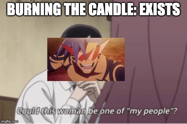 grit your teeth, blake | BURNING THE CANDLE: EXISTS | image tagged in one of my people,rwby | made w/ Imgflip meme maker