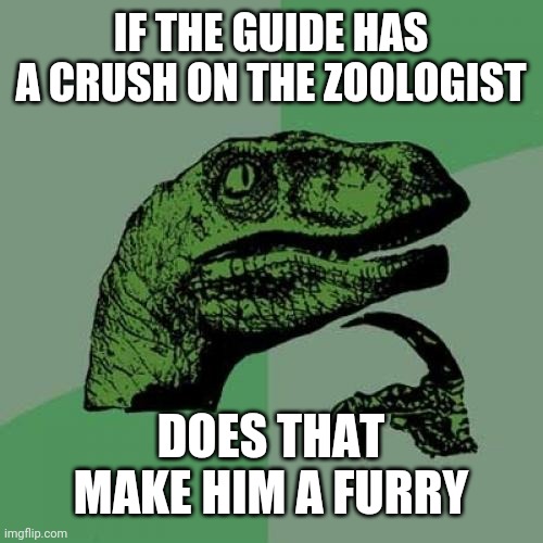 Kinda been wondering this after seeing other memes, screenshots, and art about it lol | IF THE GUIDE HAS A CRUSH ON THE ZOOLOGIST; DOES THAT MAKE HIM A FURRY | image tagged in memes,philosoraptor,furry,terraria | made w/ Imgflip meme maker