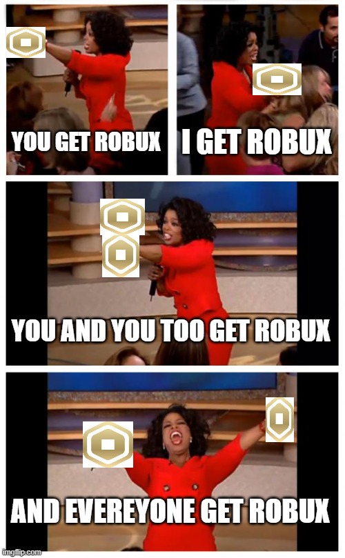 Oprah You Get A Car Everybody Gets A Car | YOU GET ROBUX; I GET ROBUX; YOU AND YOU TOO GET ROBUX; AND EVEREYONE GET ROBUX | image tagged in memes,oprah you get a car everybody gets a car,robux,get robux,roblox,you | made w/ Imgflip meme maker