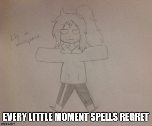 EVERY LITTLE MOMENT SPELLS REGRET | made w/ Imgflip meme maker