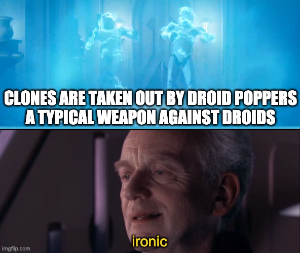 Yea, I am *shocked* too | CLONES ARE TAKEN OUT BY DROID POPPERS
A TYPICAL WEAPON AGAINST DROIDS; ironic | image tagged in clones,ironic | made w/ Imgflip meme maker