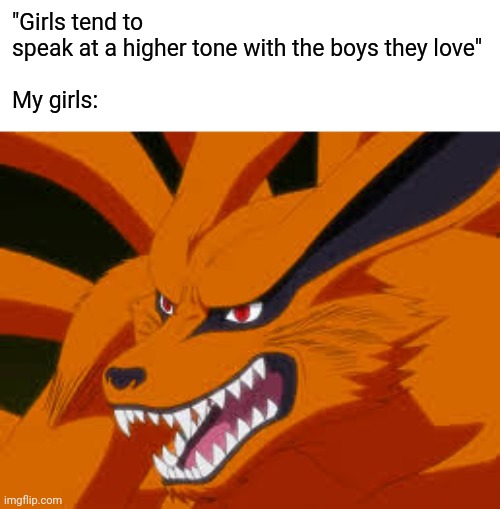 And it do be like that tho | "Girls tend to speak at a higher tone with the boys they love"
 
My girls: | image tagged in naruto,memes,girls be like,allstate,oh no,why are you reading this | made w/ Imgflip meme maker