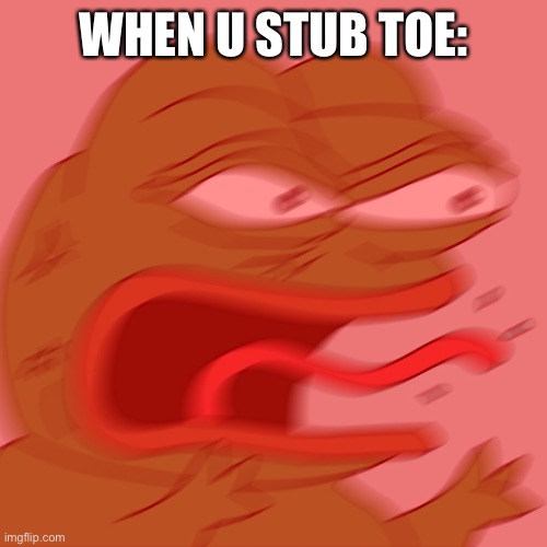 Gm | WHEN U STUB TOE: | image tagged in reeeeeeeeeeeeeeeeeeeeee | made w/ Imgflip meme maker