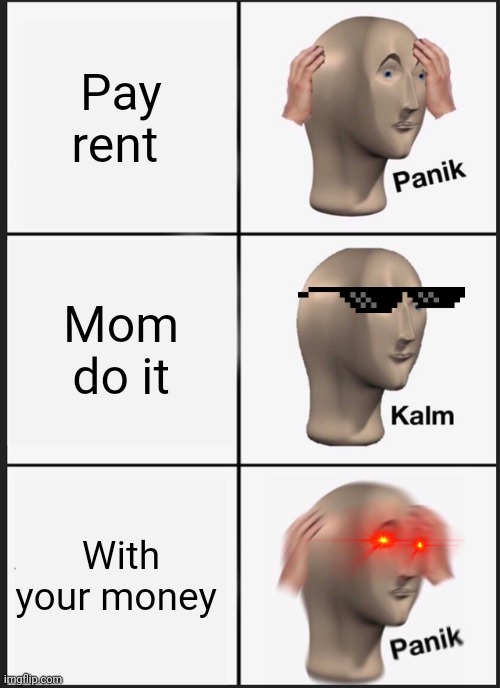 How not to pay rent | Pay rent; Mom do it; With your money | image tagged in memes,panik kalm panik | made w/ Imgflip meme maker