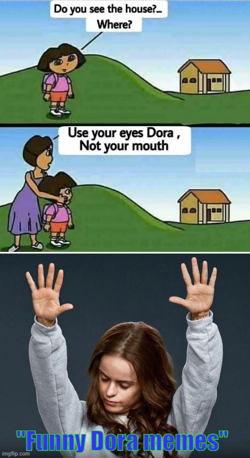 Dora is always..... | "Funny Dora memes" | image tagged in praise the lord | made w/ Imgflip meme maker