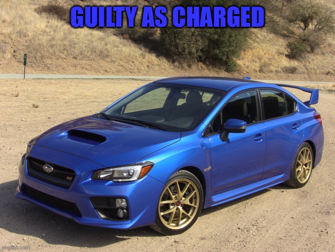 2015 WRX | GUILTY AS CHARGED | image tagged in 2015 wrx | made w/ Imgflip meme maker