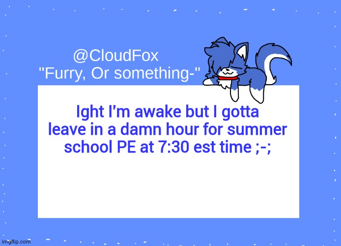 but how are yall | Ight I'm awake but I gotta leave in a damn hour for summer school PE at 7:30 est time ;-; | image tagged in the foxo temp | made w/ Imgflip meme maker