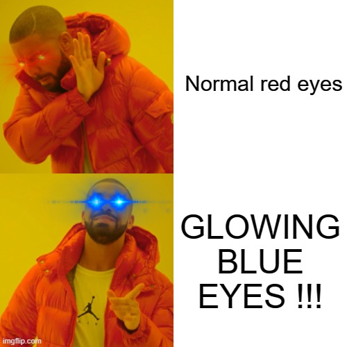Drake Hotline Bling Meme | Normal red eyes; GLOWING BLUE EYES !!! | image tagged in memes,drake hotline bling | made w/ Imgflip meme maker