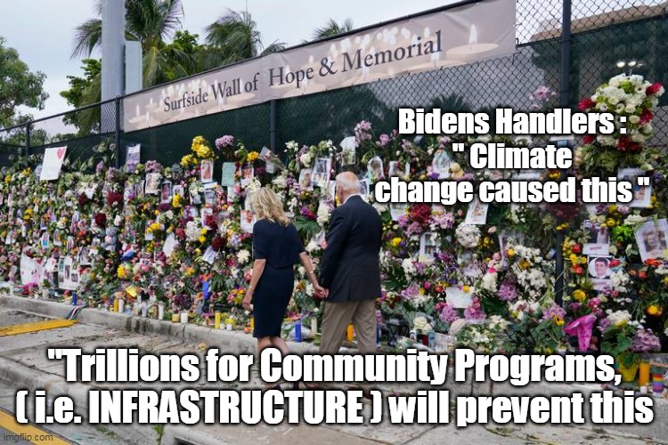 Message from the Moron in Chief | Bidens Handlers :
" Climate change caused this "; "Trillions for Community Programs, ( i.e. INFRASTRUCTURE ) will prevent this | image tagged in memes | made w/ Imgflip meme maker