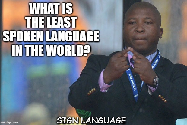 Daily Bad Dad Joke July 6 2021 | WHAT IS THE LEAST SPOKEN LANGUAGE IN THE WORLD? SIGN LANGUAGE | image tagged in sign language guy | made w/ Imgflip meme maker