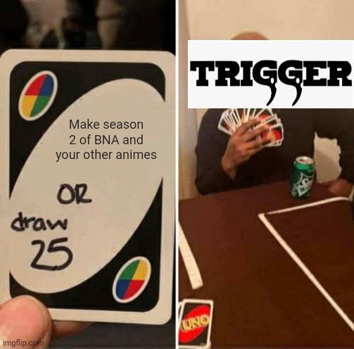 UNO Draw 25 Cards Meme | Make season 2 of BNA and your other animes | image tagged in memes,uno draw 25 cards | made w/ Imgflip meme maker