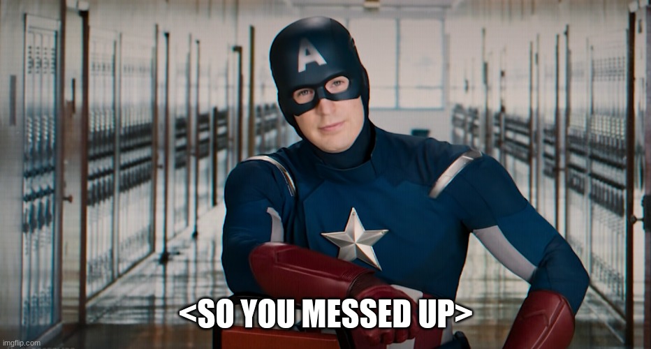 Captain American - So you messed up | <SO YOU MESSED UP> | image tagged in captain american - so you messed up | made w/ Imgflip meme maker