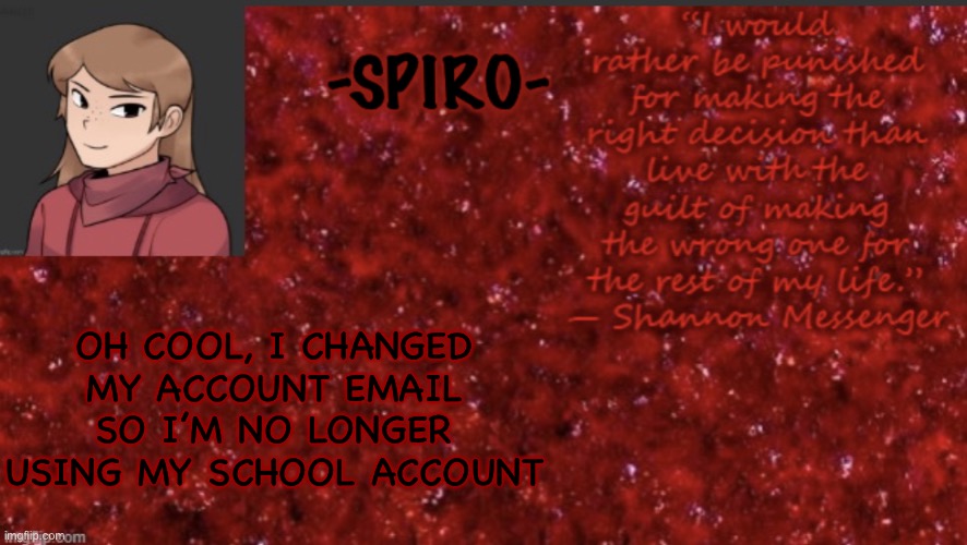 Spiro’s temp made by baymax_official | OH COOL, I CHANGED MY ACCOUNT EMAIL SO I’M NO LONGER USING MY SCHOOL ACCOUNT | image tagged in spiro s temp made by baymax_official | made w/ Imgflip meme maker