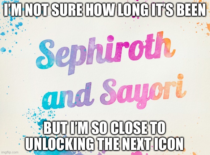 Sayori and Sephiroth | I’M NOT SURE HOW LONG IT’S BEEN; BUT I’M SO CLOSE TO UNLOCKING THE NEXT ICON | image tagged in sayori and sephiroth | made w/ Imgflip meme maker