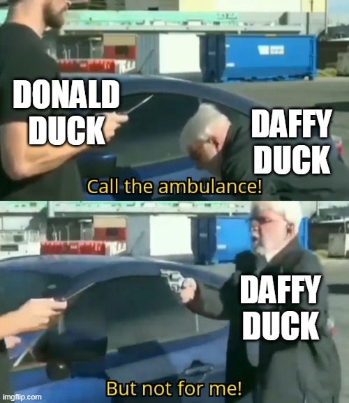 the new DBX be like | DONALD DUCK; DAFFY DUCK; DAFFY DUCK | image tagged in call an ambulance but not for me,daffy duck,death battle,donald duck,walt disney,warner bros | made w/ Imgflip meme maker