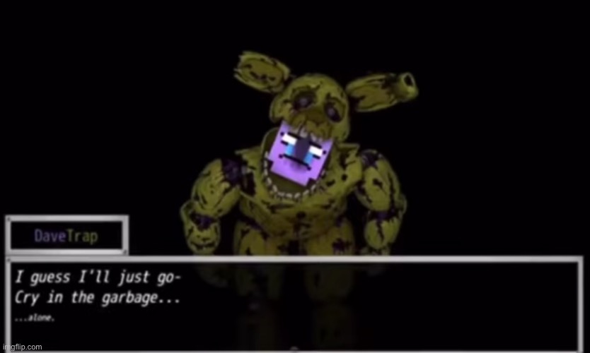 E | image tagged in i'll just go cry in the garbage | made w/ Imgflip meme maker
