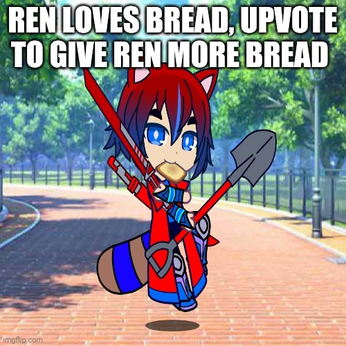 1 upvote = 1 bread loaf | REN LOVES BREAD, UPVOTE TO GIVE REN MORE BREAD | made w/ Imgflip meme maker