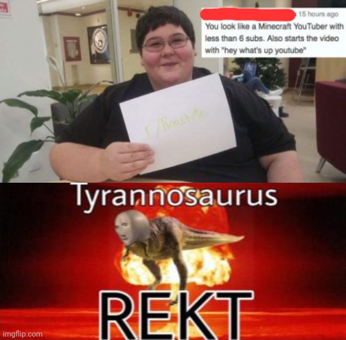 image tagged in rekt,tyrannosaurus rekt,funny,memes,roast,insults | made w/ Imgflip meme maker